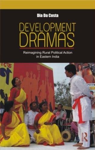 Development Dramas: Reimagining Rural Political Action in Eastern India (Hardback)