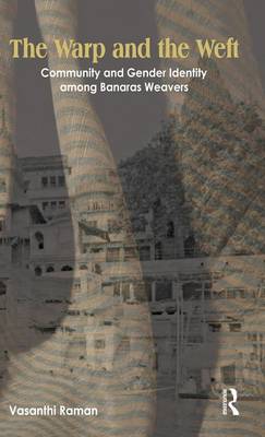 The Warp and the Weft: Community and Gender Identity Among the Weavers of Banaras (Hardback)