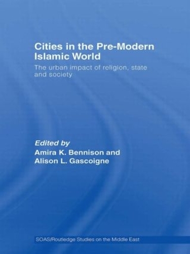 Cities in the Pre-Modern Islamic World: The Urban Impact of Religion, State and Society (Paperback)