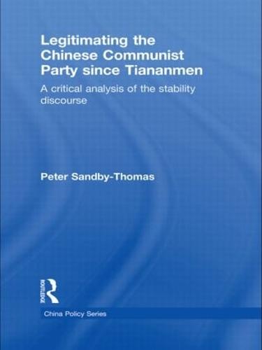 Legitimating the Chinese Communist Party Since Tiananmen: A Critical Analysis of the Stability Discourse - China Policy Series (Hardback)