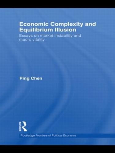 Economic Complexity and Equilibrium Illusion: Essays on market instability and macro vitality - Routledge Frontiers of Political Economy 130 (Hardback)