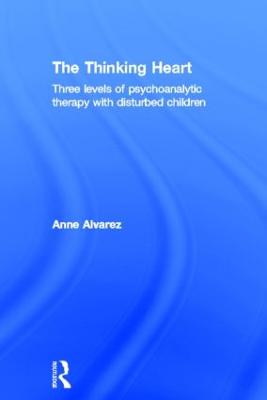 The Thinking Heart: Three levels of psychoanalytic therapy with disturbed children (Hardback)