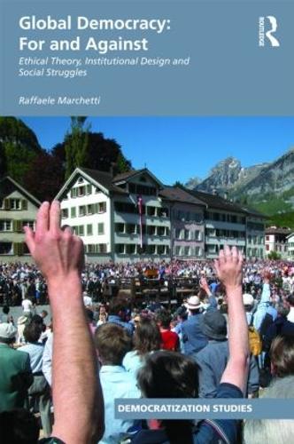Global Democracy: For and Against: Ethical Theory, Institutional Design and Social Struggles (Paperback)
