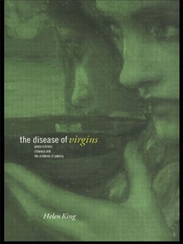 The Disease of Virgins: Green Sickness, Chlorosis and the Problems of Puberty (Paperback)