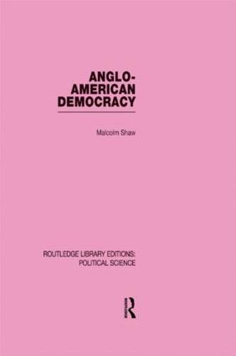 Anglo-American Democracy (Routledge Library Editions: Political Science Volume 2) (Hardback)