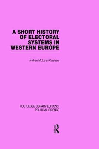 A Short History of Electoral Systems in Western Europe (Routledge Library Editions: Political Science Volume 22) (Hardback)