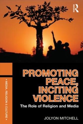 Promoting Peace, Inciting Violence: The Role of Religion and Media - Media, Religion and Culture (Paperback)