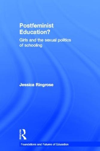 Postfeminist Education?: Girls and the Sexual Politics of Schooling - Foundations and Futures of Education (Hardback)