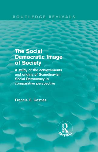 The Social Democratic Image of Society: A Study of the Achievements and Origins of Scandinavian Social Democracy in Comparative Perspective (Hardback)