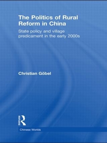 The Politics of Rural Reform in China: State Policy and Village Predicament in the Early 2000s - Chinese Worlds (Hardback)