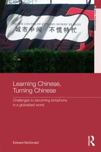 Learning Chinese, Turning Chinese: Challenges to Becoming Sinophone in a Globalised World - Asia's Transformations (Paperback)
