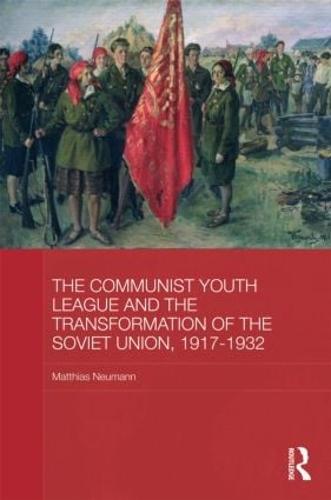 The Communist Youth League and the Transformation of the Soviet Union, 1917-1932 (Hardback)