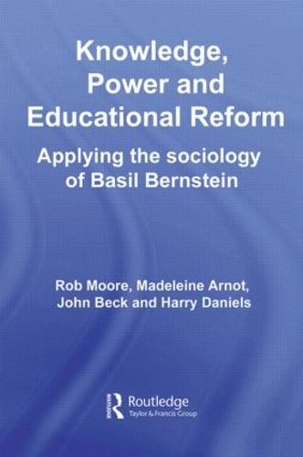 Knowledge, Power and Educational Reform: Applying the Sociology of Basil Bernstein (Paperback)