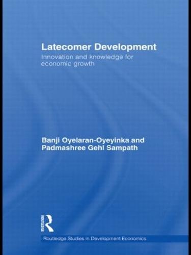 Latecomer Development: Innovation and knowledge for economic growth - Routledge Studies in Development Economics 75 (Hardback)