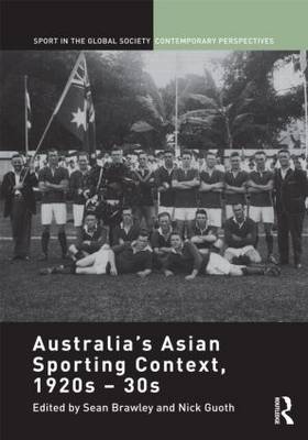 Australia's Asian Sporting Context, 1920s - 30s - Sport in the Global Society - Contemporary Perspectives (Hardback)