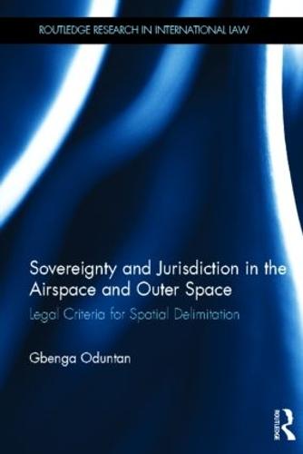 Sovereignty and Jurisdiction in Airspace and Outer Space: Legal Criteria for Spatial Delimitation (Hardback)
