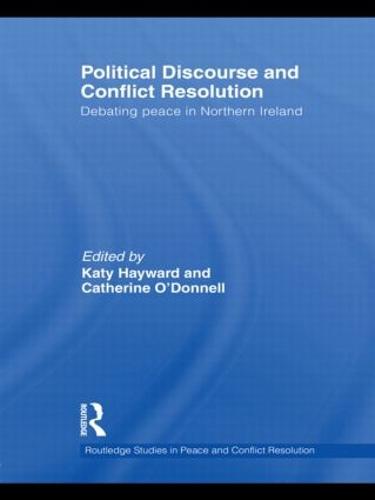 Political Discourse and Conflict Resolution: Debating Peace in Northern Ireland (Hardback)