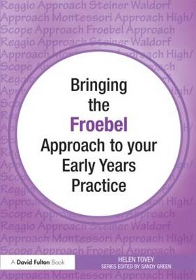 Bringing the Froebel Approach to your Early Years Practice - Bringing ... to your Early Years Practice (Paperback)