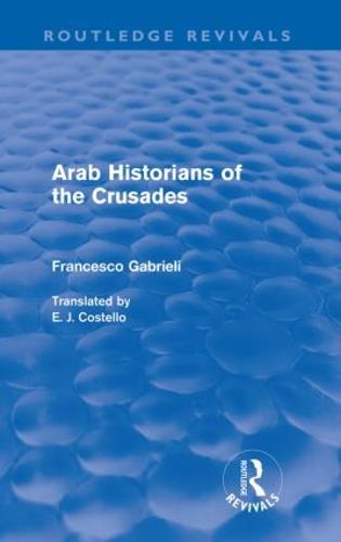 Arab Historians of the Crusades (Routledge Revivals) - Routledge Revivals (Paperback)