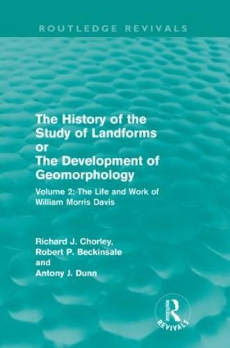 The History of the Study of Landforms Volume 2 (Routledge Revivals): The Life and Work of William Morris Davis - Routledge Revivals: The History of the Study of Landforms (Paperback)