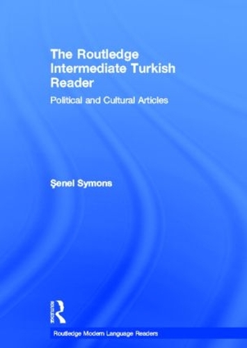 The Routledge Intermediate Turkish Reader: Political and Cultural Articles - Routledge Modern Language Readers (Hardback)