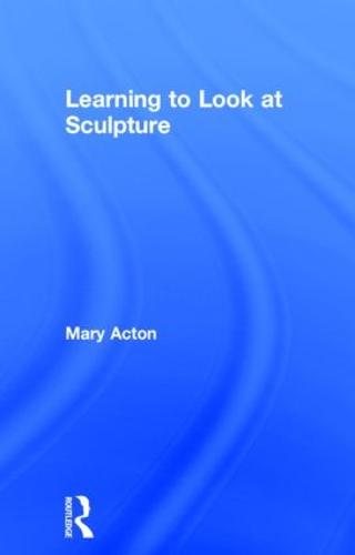 Learning to Look at Sculpture (Hardback)