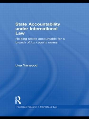 State Accountability under International Law: Holding States Accountable for a Breach of Jus Cogens Norms (Hardback)