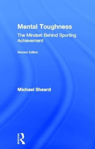 Mental Toughness: The Mindset Behind Sporting Achievement, Second Edition (Hardback)