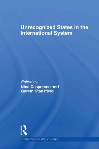 Unrecognized States in the International System - Exeter Studies in Ethno Politics (Hardback)