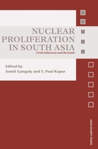 Nuclear Proliferation in South Asia: Crisis Behaviour and the Bomb - Asian Security Studies (Paperback)