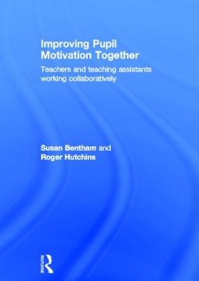 Improving Pupil Motivation Together: Teachers and Teaching Assistants Working Collaboratively (Hardback)
