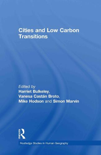 Cities and Low Carbon Transitions - Routledge Studies in Human Geography (Hardback)