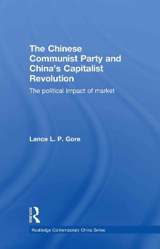 The Chinese Communist Party and China's Capitalist Revolution: The Political Impact of Market - Routledge Contemporary China Series (Hardback)