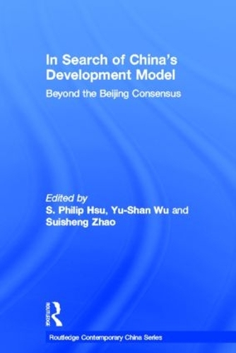 In Search of China's Development Model: Beyond the Beijing Consensus - Routledge Contemporary China Series (Hardback)