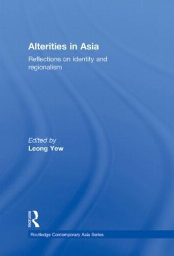 Alterities in Asia: Reflections on Identity and Regionalism - Routledge Contemporary Asia Series (Hardback)