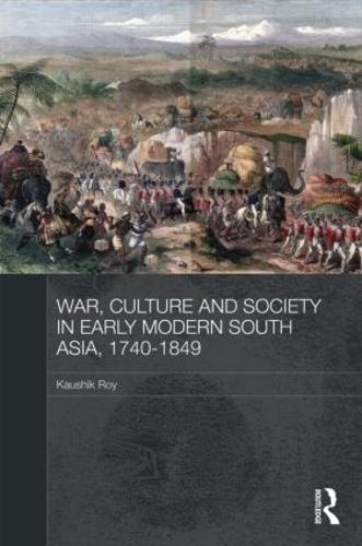 War, Culture and Society in Early Modern South Asia, 1740-1849 - Asian States and Empires (Hardback)