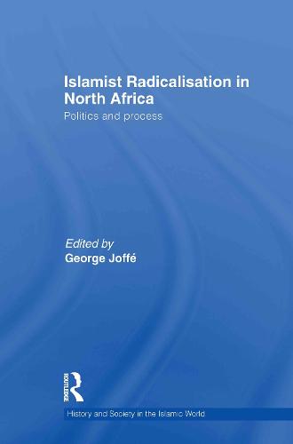 Islamist Radicalisation in North Africa: Politics and Process - History and Society in the Islamic World (Hardback)