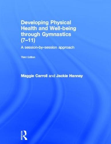 Developing Physical Health and Well-being through Gymnastics (7-11): A Session-by-Session Approach (Hardback)