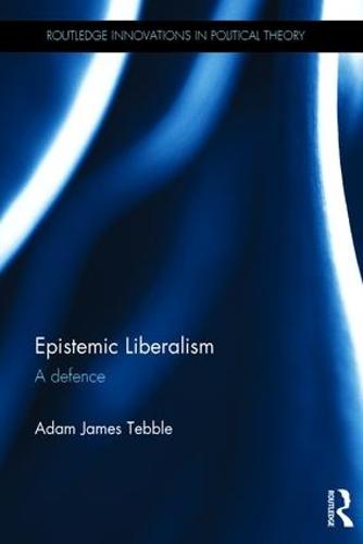 Epistemic Liberalism: A Defence - Routledge Innovations in Political Theory (Hardback)
