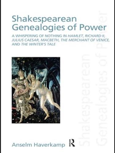 Shakespearean Genealogies of Power: A Whispering of Nothing in Hamlet, Richard II, Julius Caesar, Macbeth, The Merchant of Venice, and The Winter's Tale (Paperback)
