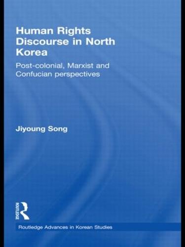 Human Rights Discourse in North Korea: Post-Colonial, Marxist and Confucian Perspectives (Hardback)
