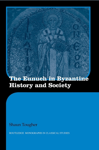 The Eunuch in Byzantine History and Society - Routledge Monographs in Classical Studies (Paperback)