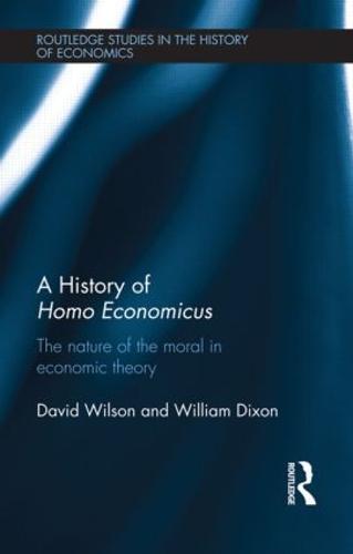 A History of Homo Economicus: The Nature of the Moral in Economic Theory (Hardback)
