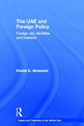 The UAE and Foreign Policy: Foreign Aid, Identities and Interests - Culture and Civilization in the Middle East (Hardback)