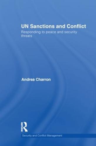 UN Sanctions and Conflict: Responding to Peace and Security Threats - Routledge Studies in Security and Conflict Management (Hardback)