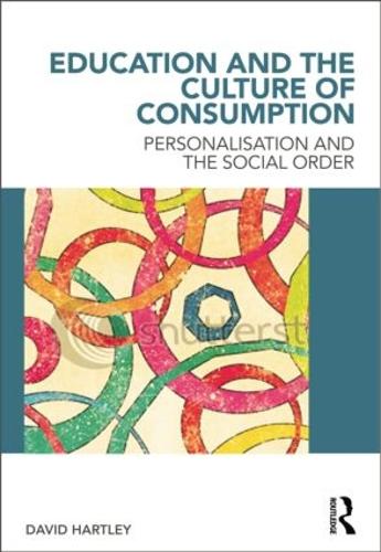 Education and the Culture of Consumption: Personalisation and the Social Order (Paperback)