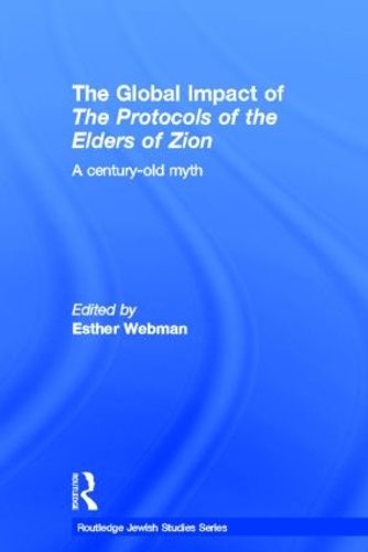 The Global Impact of the Protocols of the Elders of Zion: A Century-Old Myth - Routledge Jewish Studies Series (Hardback)