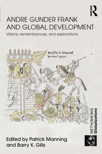 Andre Gunder Frank and Global Development: Visions, Remembrances, and Explorations - Rethinking Globalizations (Paperback)