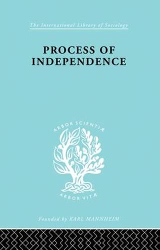 Process Of Independence Ils 51 - International Library of Sociology (Paperback)
