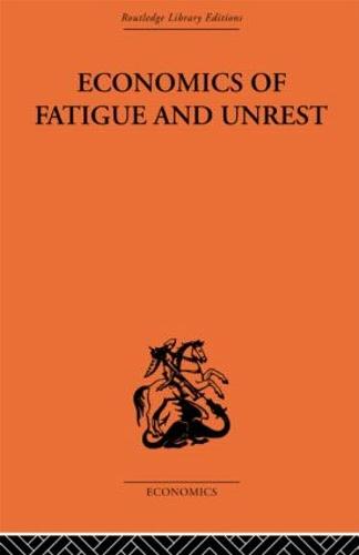 Economics of Fatigue and Unrest and the Efficiency of Labour in English and American Industry (Paperback)
